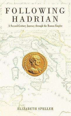 Following Hadrian: A Second-Century Journey Through the Roman Empire by Speller, Elizabeth