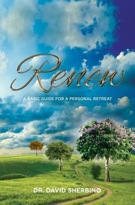 Renew: A Basic Guide for a Personal Retreat by Sherbino, David