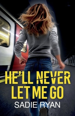 He'll Never Let Me Go: A totally addictive psychological thriller with a shocking final twist by Ryan, Sadie