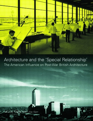 Architecture and the 'Special Relationship': The American Influence on Post-War British Architecture by Fraser, Murray