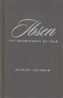 Ibsen: The Dramaturgy of Fear by Goldman, Michael