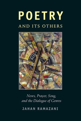 Poetry and Its Others: News, Prayer, Song, and the Dialogue of Genres by Ramazani, Jahan