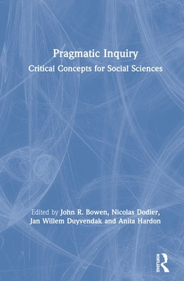 Pragmatic Inquiry: Critical Concepts for Social Sciences by Bowen, John R.