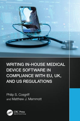 Writing In-House Medical Device Software in Compliance with EU, UK, and US Regulations by Cosgriff, Philip S.