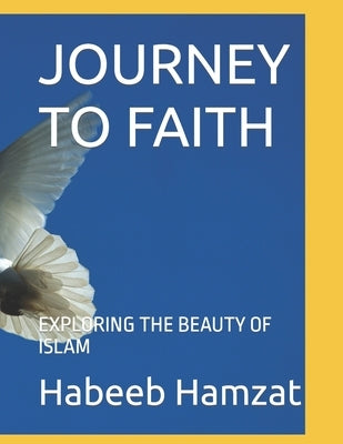 Journey to Faith: Exploring the Beauty of Islam by Hamzat, Habeebullah Ayotunde