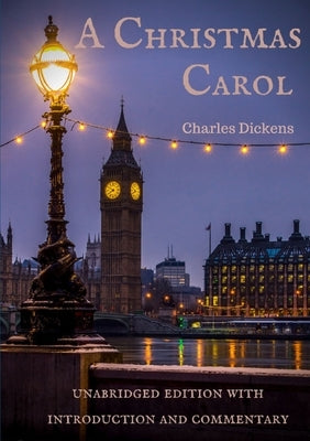 A Christmas Carol: unabridged edition with introduction and commentary by Dickens, Charles