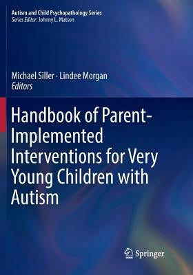 Handbook of Parent-Implemented Interventions for Very Young Children with Autism by Siller, Michael