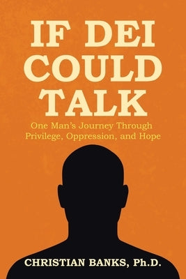 If DEI Could Talk: One Man's Journey Through Privilege, Oppression, and Hope by Banks, Christian