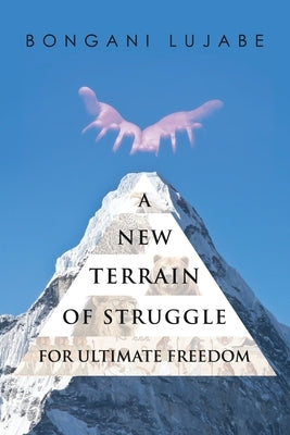 A NEW TERRAIN of STRUGGLE: For Ultimate Freedom by Lujabe, Bongani