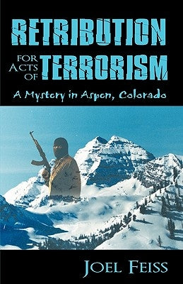 Retribution for Acts of Terrorism: A Mystery in Aspen, Colorado by Joel Feiss, Feiss
