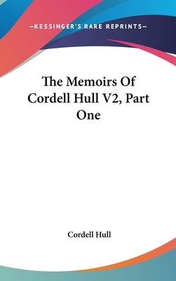 The Memoirs Of Cordell Hull V2, Part One by Hull, Cordell