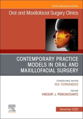 Contemporary Practice Models in Oms, an Issue of Oral and Maxillofacial Surgery Clinics of North America: Volume 37-4 by Perciaccante, Vincent J.