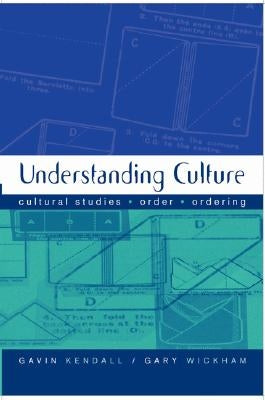 Understanding Culture: Cultural Studies, Order, Ordering by Kendall, Gavin