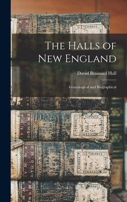 The Halls of New England: . Genealogical and Biographical by Hall, David Brainard