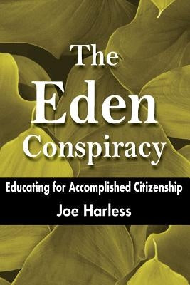 The Eden Conspiracy: Educating for Accomplished Citizenship by Harless, Joe