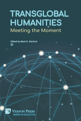 Transglobal Humanities: Meeting the Moment by Warford, Mark K.