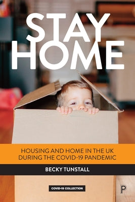 Stay Home: Housing and Home in the UK During the Covid-19 Pandemic by Tunstall, Becky