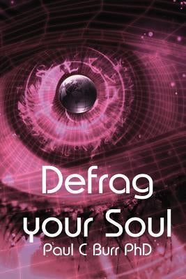 Defrag your Soul: Transform your consciousness, a practical guide for the beginner and seasoned traveller within by Kurucz, Andrea