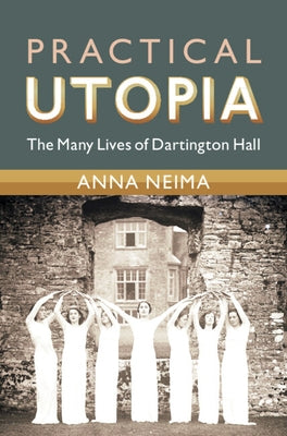 Practical Utopia: The Many Lives of Dartington Hall by Neima, Anna