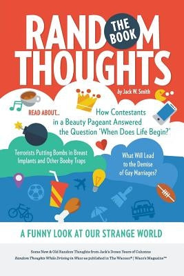 Random Thoughts, The Book: A Funny Look at Our Strange World by Smith, Jack W.