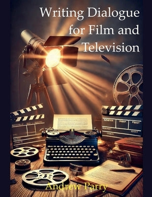 Writing Dialogue for Film and Television by Parry, Andrew