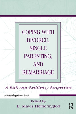 Coping With Divorce, Single Parenting, and Remarriage: A Risk and Resiliency Perspective by Hetherington, E. Mavis