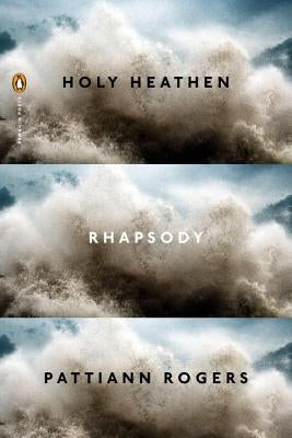Holy Heathen Rhapsody by Rogers, Pattiann
