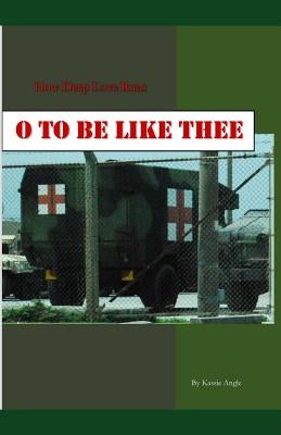 O to Be Like Thee: How Deep Love Runs by Angle, Kassie