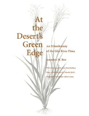 At the Desert's Green Edge: An Ethnobotany of the Gila River Pima by Rea, Amadeo M.