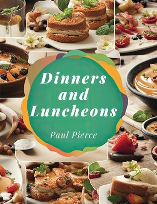 Dinners and Luncheons: Suggestions for Social Occasions by Paul Pierce