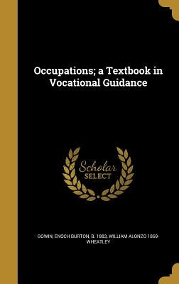 Occupations; a Textbook in Vocational Guidance by Gowin, Enoch Burton B. 1883