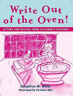 Write Out of the Oven!: Letters and Recipes from Children's Authors by Waltz, Josephine