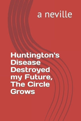 Huntington's Disease Destroyed my Future, The Circle Grows by Neville, A.