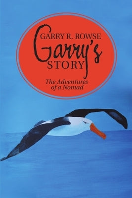 Garry's Story: The Adventures of a Nomad by Rowse, Garry R.