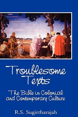 Troublesome Texts: The Bible in Colonial and Contemporary Culture by Sugirtharajah, R. S.