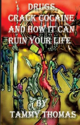 Drugs, Crack Cocaine And How It Can Ruin Your Life by Thomas, Tammy