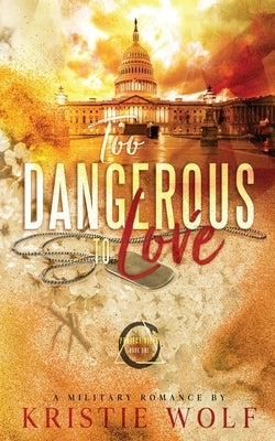 Too Dangerous to Love (Project VIPER Book One) Special Edition by Wolf, Kristie