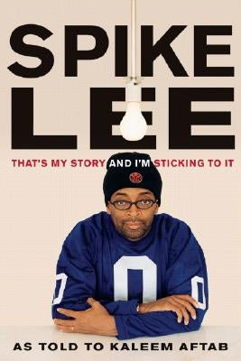 Spike Lee: That's My Story and I'm Sticking to It by Lee, Spike