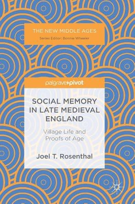 Social Memory in Late Medieval England: Village Life and Proofs of Age by Rosenthal, Joel T.