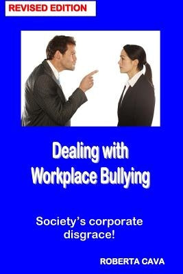 Dealing with Workplace Bullying - Revised Edition: Soceity's Corporate Disgrace! by Cava, Roberta
