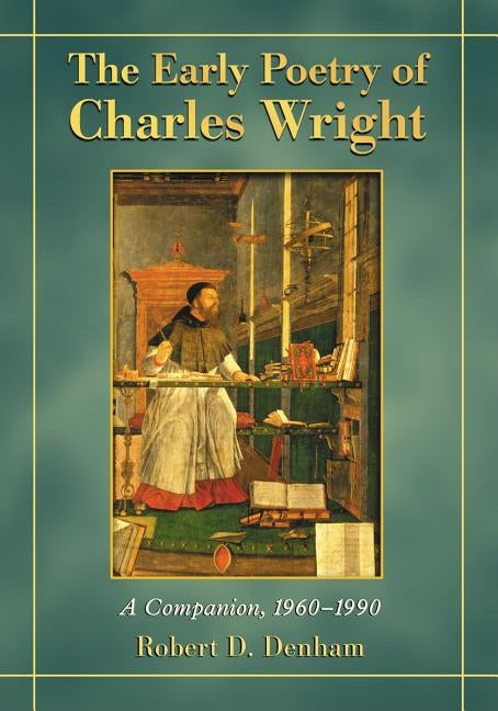 The Early Poetry of Charles Wright: A Companion, 1960-1990 by Denham, Robert D.