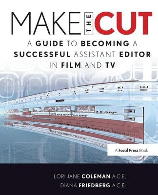 Make the Cut: A Guide to Becoming a Successful Assistant Editor in Film and TV by Coleman, Lori