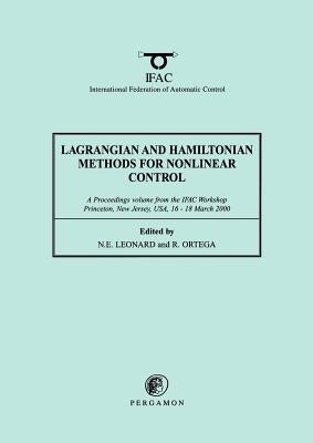 Lagrangian and Hamiltonian Methods for Nonlinear Control 2000: A Proceedings Volume from the Ifac Workshop, Princeton, New Jersey, Usa, 16 - 18 March by Leonard, N. E.