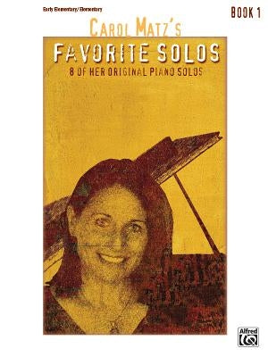 Carol Matz's Favorite Solos, Bk 1: 8 of Her Original Piano Solos by Matz, Carol