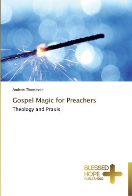 Gospel Magic for Preachers by Thompson, Andrew