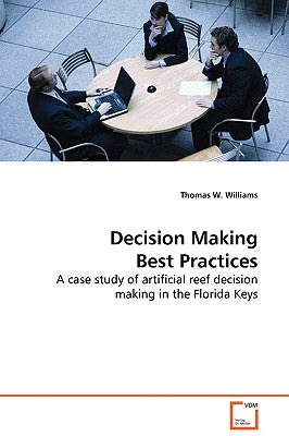Decision Making Best Practices - A case study of artificial reef decision making in the Florida Keys by Williams, Thomas W.