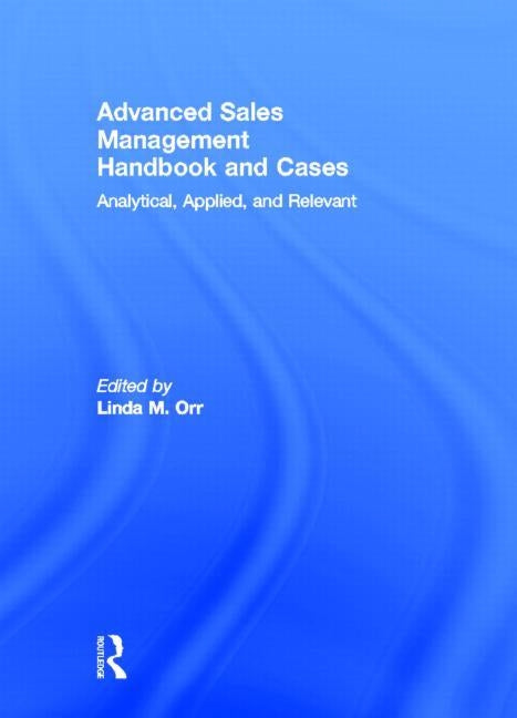 Advanced Sales Management Handbook and Cases: Analytical, Applied, and Relevant by Orr, Linda