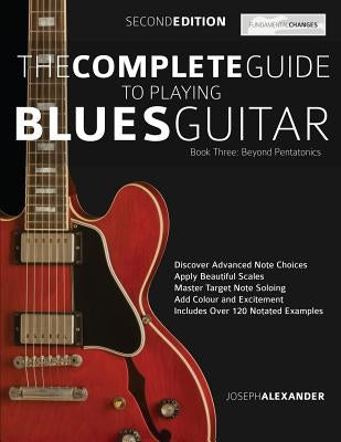 The Complete Guide to Playing Blues Guitar Book Three - Beyond Pentatonics by Joseph Alexander