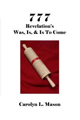 777 Revelation's Was, Is, & Is to Come by Mason, Carolyn L.