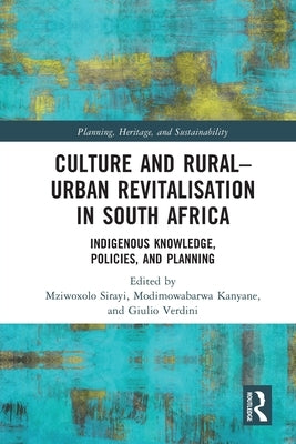 Culture and Rural-Urban Revitalisation in South Africa: Indigenous Knowledge, Policies, and Planning by Sirayi, Mziwoxolo